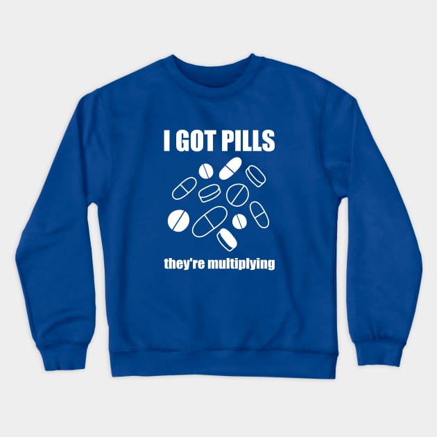 I Got Pills... They're Multiplying! Crewneck Sweatshirt by yourachingart
